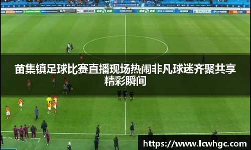 苗集镇足球比赛直播现场热闹非凡球迷齐聚共享精彩瞬间