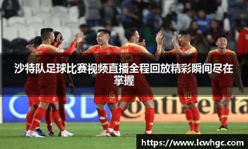 沙特队足球比赛视频直播全程回放精彩瞬间尽在掌握