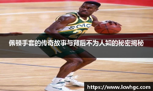 佩顿手套的传奇故事与背后不为人知的秘密揭秘