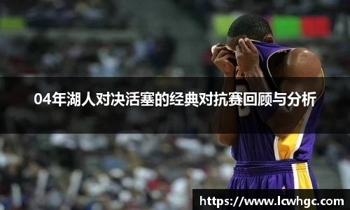 04年湖人对决活塞的经典对抗赛回顾与分析