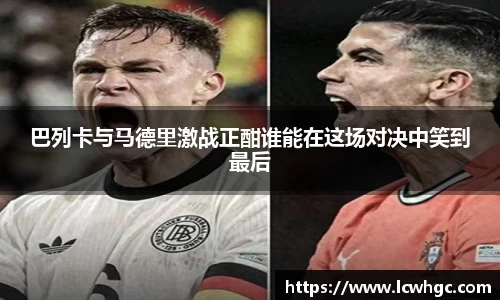 巴列卡与马德里激战正酣谁能在这场对决中笑到最后