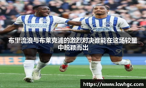 布里流浪与布莱克浦的激烈对决谁能在这场较量中脱颖而出